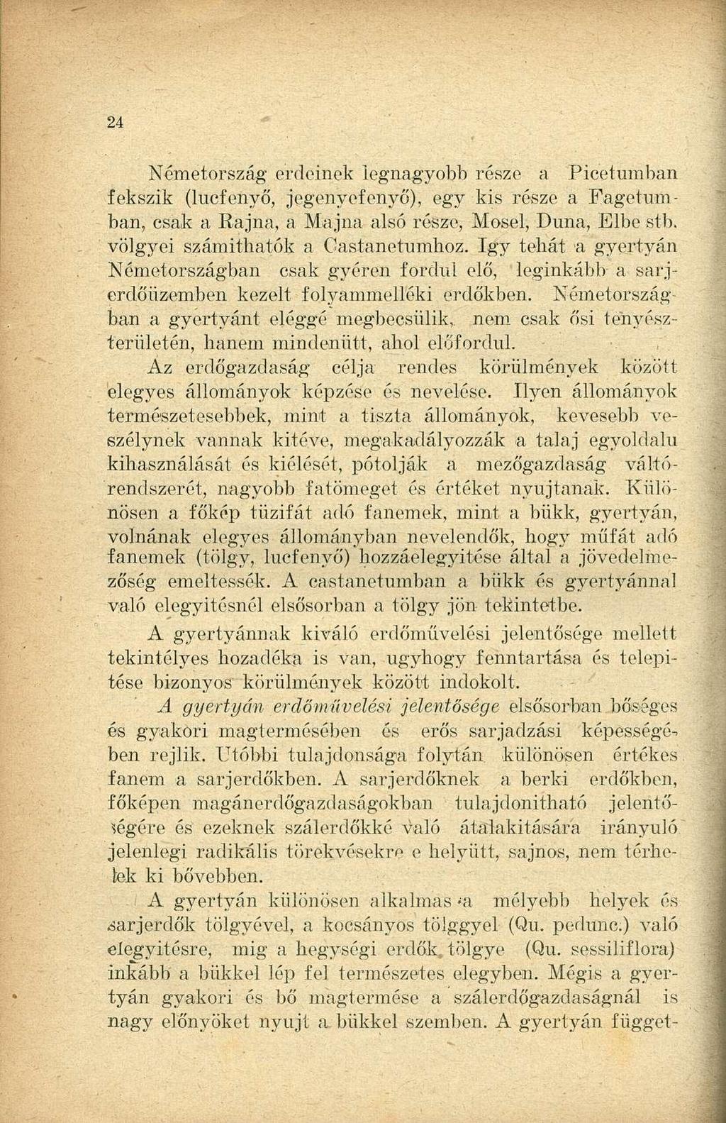 Németország erdeinek legnagyobb része a Picetumban fekszik (lucfenyő, jegenyefenyő), egy kis része a Fagetum - ban, csak a Rajna, a Majna alsó része, Mosel, Duna, Elbe stb.
