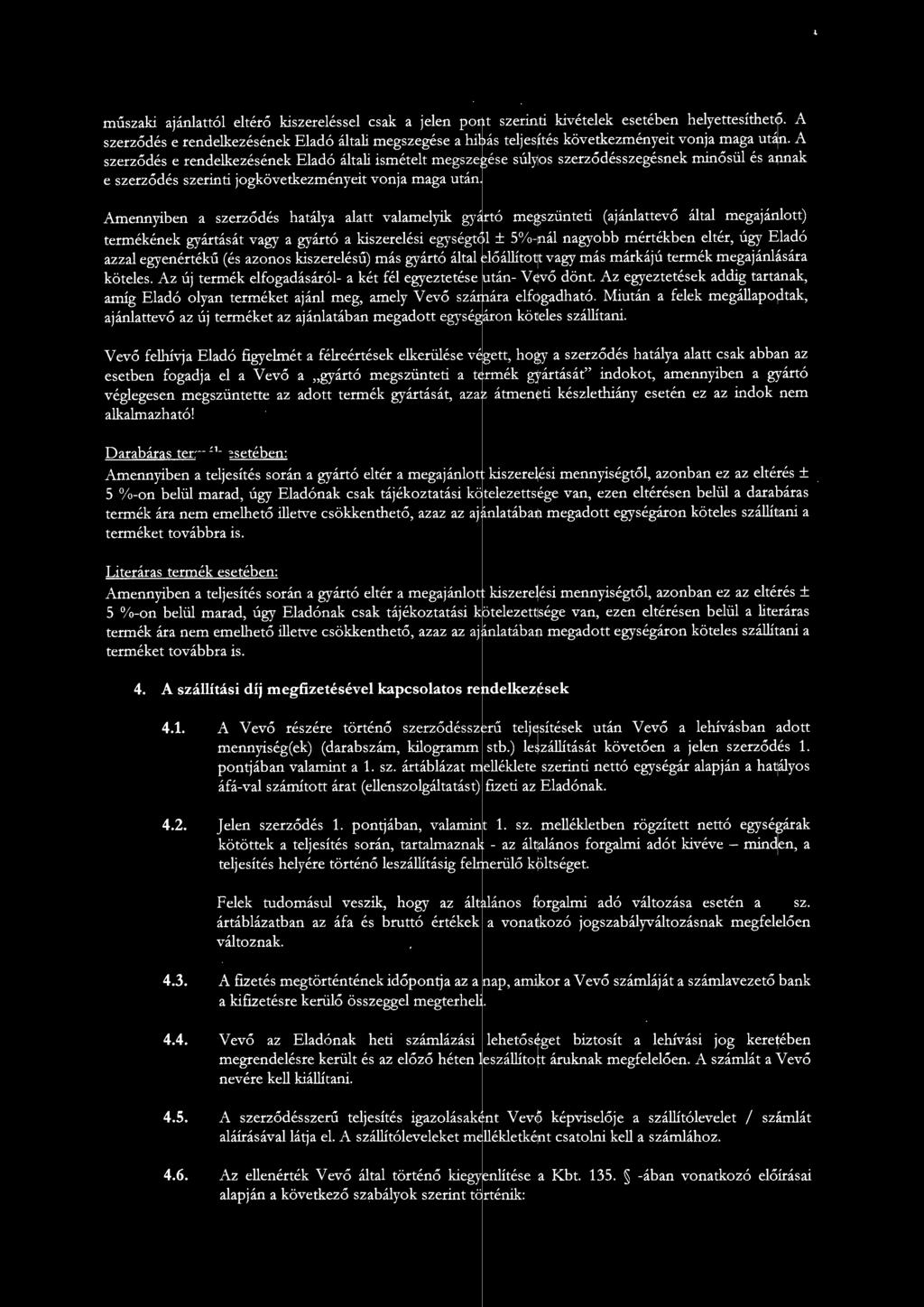 A szerződés e rendelkezésének Eladó általi ismételt megszegése súlyos szerződésszegésnek minősül és annak e szerződés szerinti jogkövetkezményeit vonja maga után.