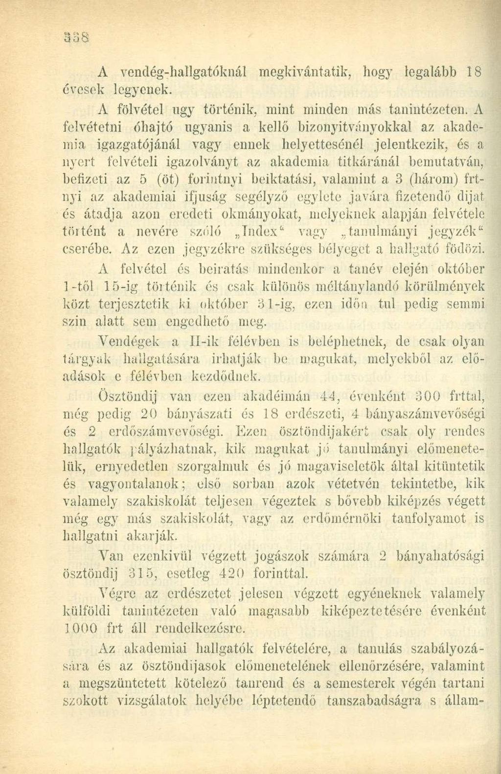 A vendég-hallgatóknál megkívántatik, hogy legalább 18 évesek legyenek. A fölvétel ugy történik, mint minden más tanintézeten.