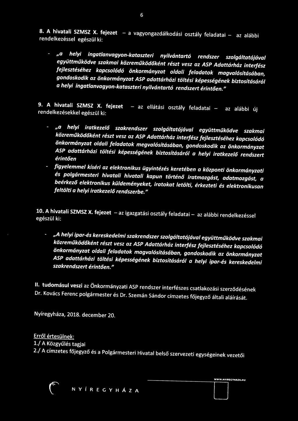 közreműködőként részt vesz az ASP Adattárház interfész fejlesztéséhez kapcsolódó önkormányzat oldali feladatok magvalósításában, gondoskodik az önkormányzat ASP adattárházi töltési képességének