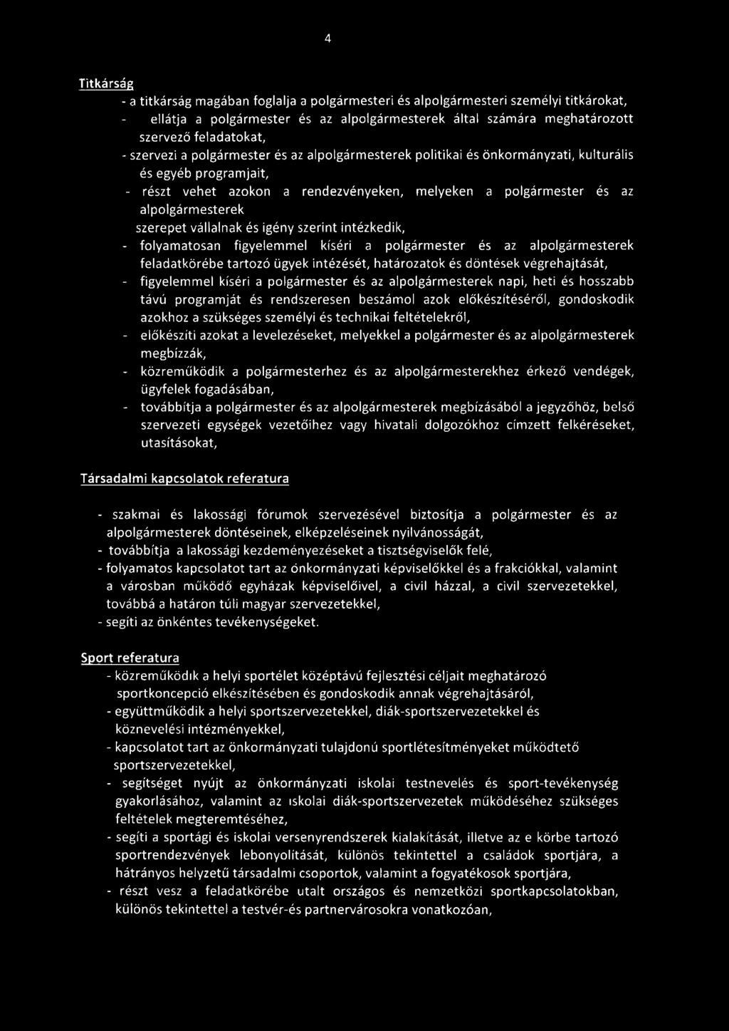 szerepet vállalnak és igény szerint intézkedik, folyamatosan figyelemmel kíséri a polgármester és az alpolgármesterek feladatkörébe tartozó ügyek intézését, határozatok és döntések végrehajtását, -