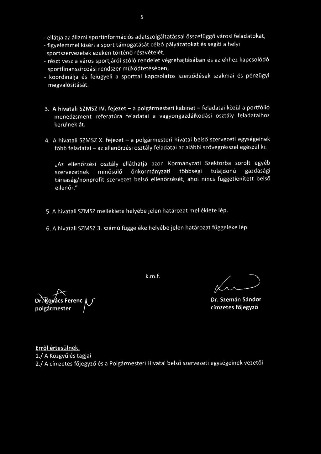 s - ellátja az állami sportinformációs adatszolgáltatással összefüggő városi feladatokat, - figyelemmel kíséri a sport támogatását célzó pályázatokat és segíti a helyi sportszervezetek ezeken történő