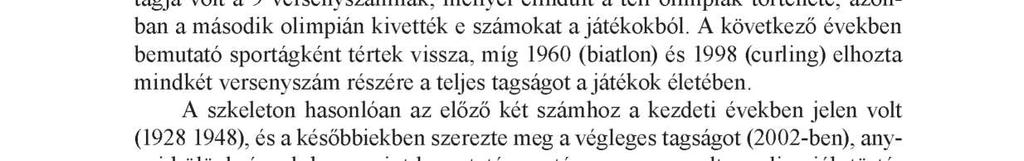 A makulátlan mérleget a bob csak az 1960-as (Squaw Valley) hiányzása m iatt nem tudja felmutatni, 5 versenyszám csatlakozott még a téli olimpiához: az alpesi s í 1936-tól, a szánkó 1964-től, a