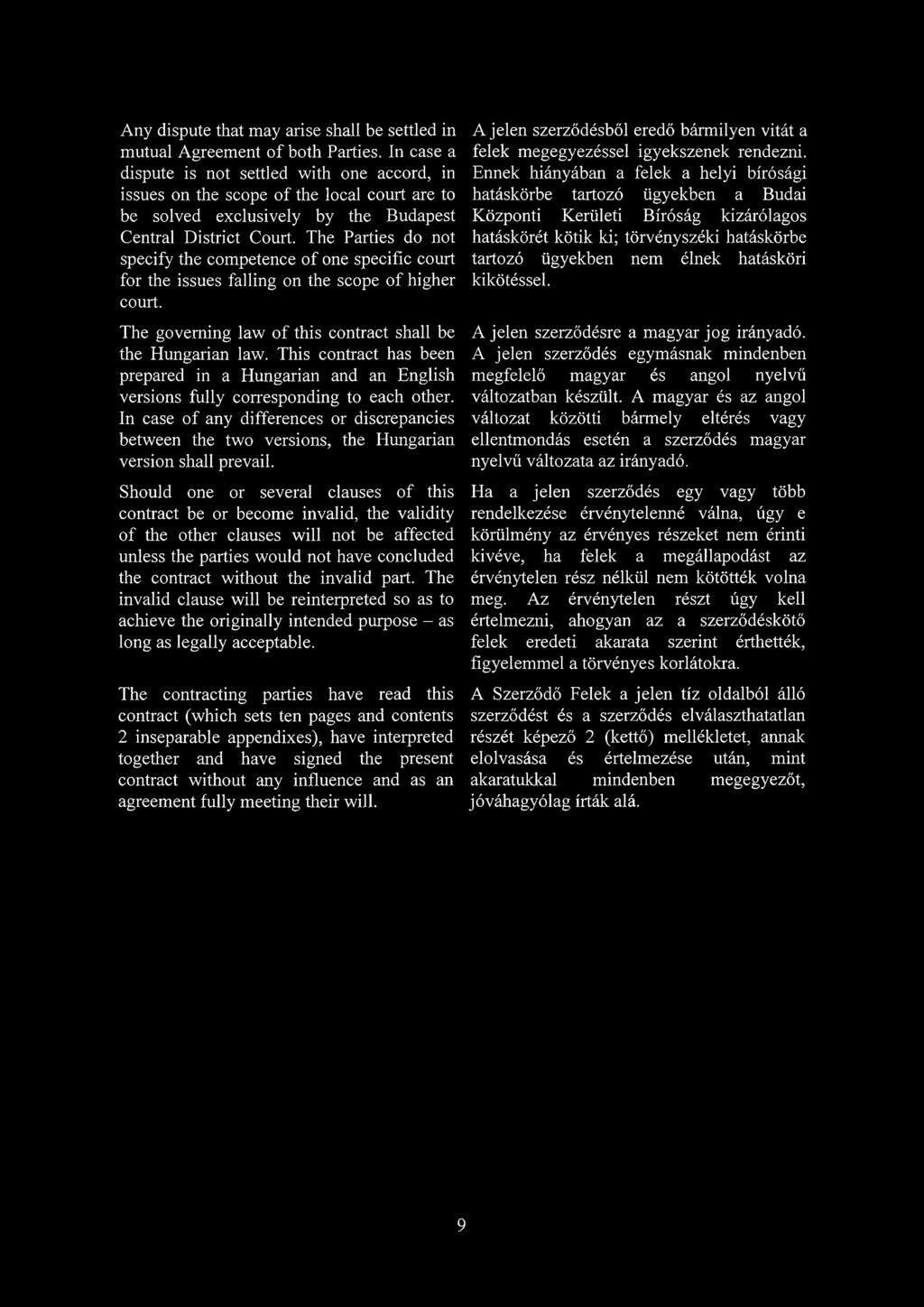 The Parties do not specify the competence of one specific court for the issues falling on the scope of higher court. The governing law of this contract shall be the Hungarian law.