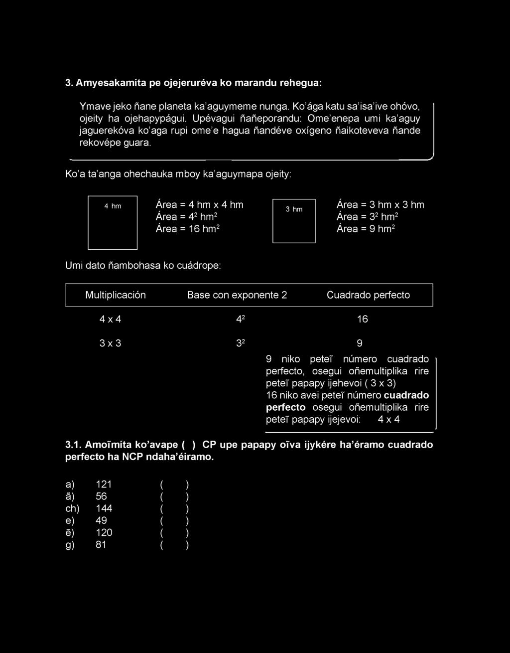 ^ Ko a ta anga ohechauka mboy ka aguymapa ojeity: I 4 hm Área = 4 hm x 4 hm 3 hm Área = 42 hm2 Área = 16 hm2 Área = 3 hm x 3 hm Área = 32 hm2 Área = 9 hm2 Umi dato ñambohasa ko cuádrope: