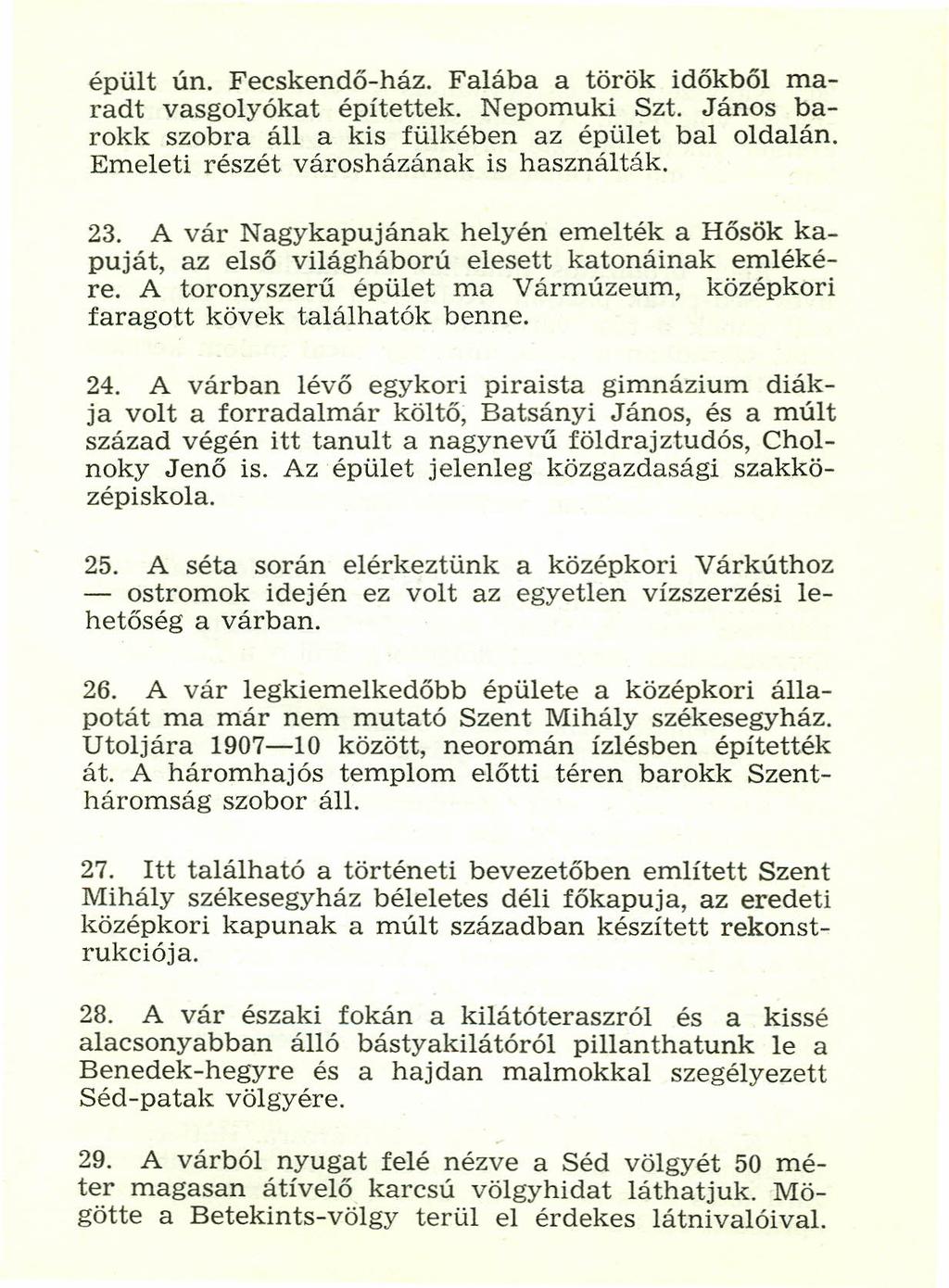 épült ún. Fecskendő-ház. Falába a török időkből maradt vasgolyókat építettek. Nepomuki Szt. János barokk szobra áll a kis fülkében az épület baloldalán. Emeleti részét városházának is használták. 23.