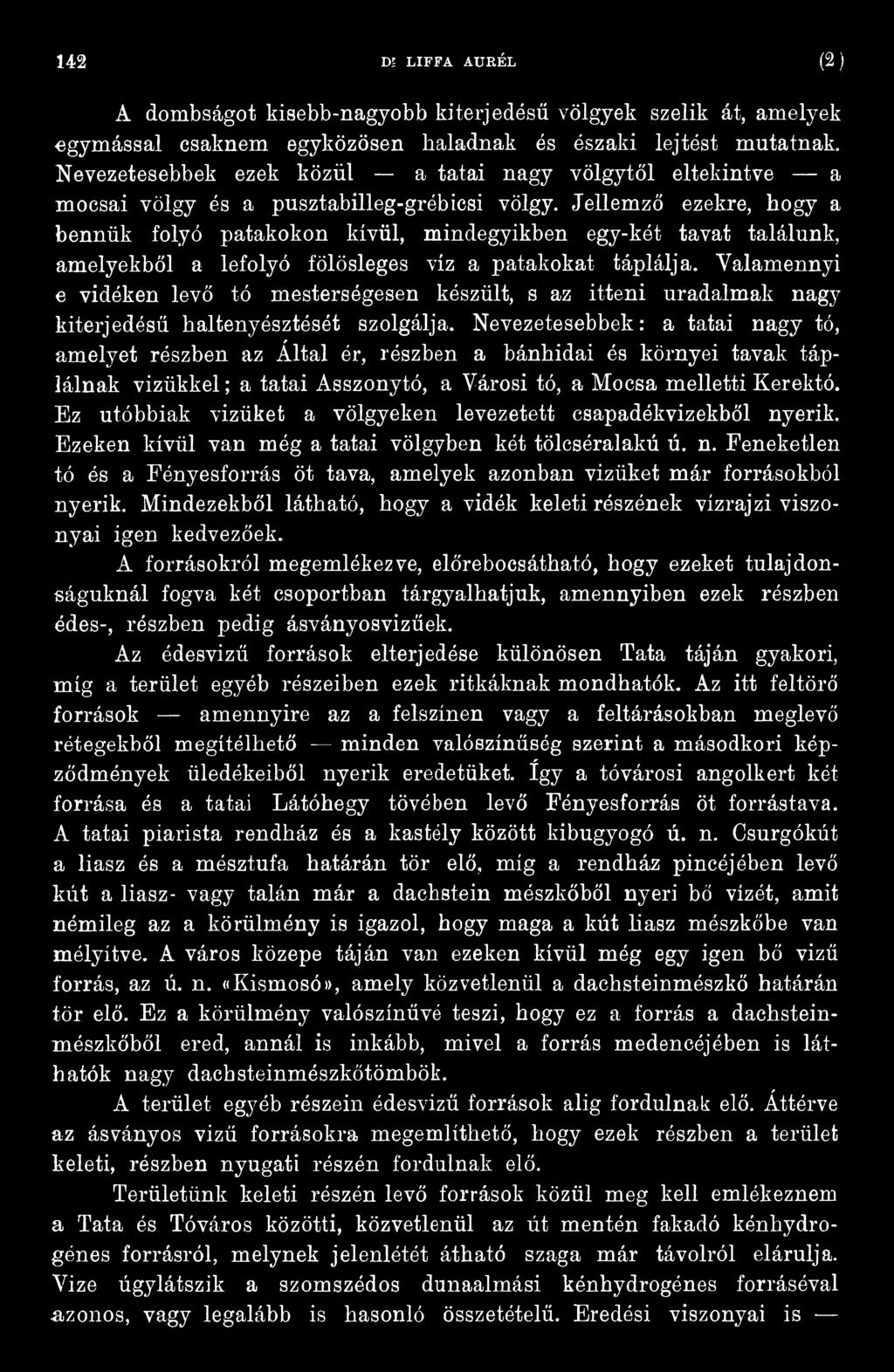 Nevezetesebbek: a tatai nagy tó, amelyet részben az Által ér, részben a bánhidai és környei tavak táplálnak vizükkel; a tatai Asszonytó, a Városi tó, a Mocsa melletti Kerektó.