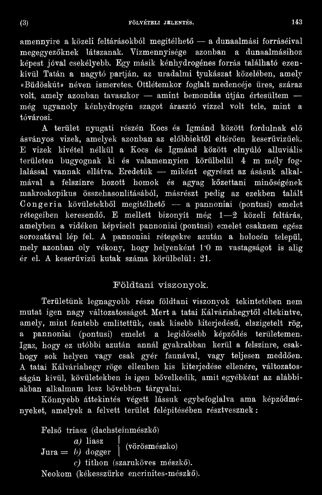 E vizek kivétel nélkül a Kocs és Igmánd között elnyúló alluviális területen bugyognak ki és valamennyien körülbelül 4 m mély foglalással vannak ellátva.
