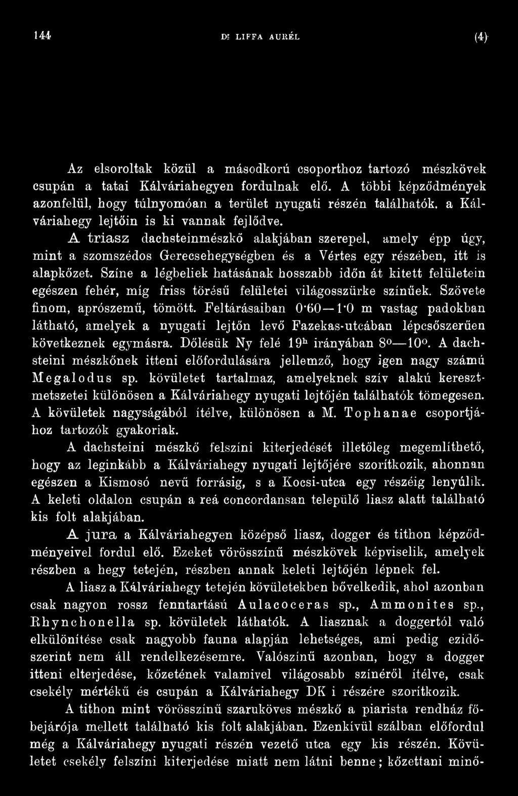 Feltárásaiban 0*60 PO m vastag padokban látható, amelyek a nyugati lejtőn levő Fazekas-utcában lépcsőszerűen következnek egymásra. Dőlésük Ny felé 19h irányában 8 10.