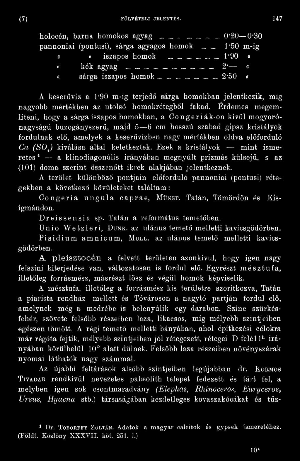 Ezek a kristályok mint ismeretes1 a klinodiagonális irányában megnyúlt prizmás külsejű, s az (101) doma szerint összenőtt ikrek alakjában jelentkeznek.