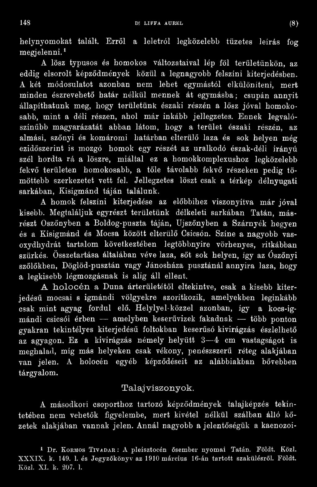 Ennek legvalószínűbb magyarázatát abban látom, hogy a terület északi részén, az almási, szőnyi és komáromi határban elterülő laza és sok helyen még ezidőszerint is mozgó homok egy részét az uralkodó
