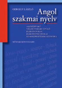 Gergely László GÉPÉSZ ANGOL SZAKMAI NYELV MK-59 375 B5, 308 oldal angol Az angol szakmai nyelvkönyv a középfokú végzettségre épülő elektronikai, elektrotechnikai szakképzésben részt vevők számára