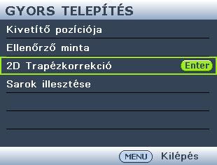 Nyomja meg a / gombot a kivetítőn, vagy a / / / gombot a távvezérlőn a 2D Trapézkorrekció oldal megjelenítéséhez.