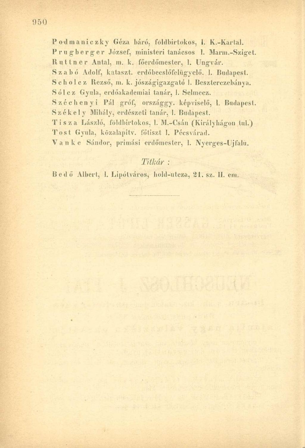 1' o cl m a ni c zky Géza báró, földbirtokos, 1. K.-Kartal. Priigberger József, ministeri tanácsos 1. Marin.-Sziget. Ruttner Antal, m. k. főerdőmester, 1. Ungvár.