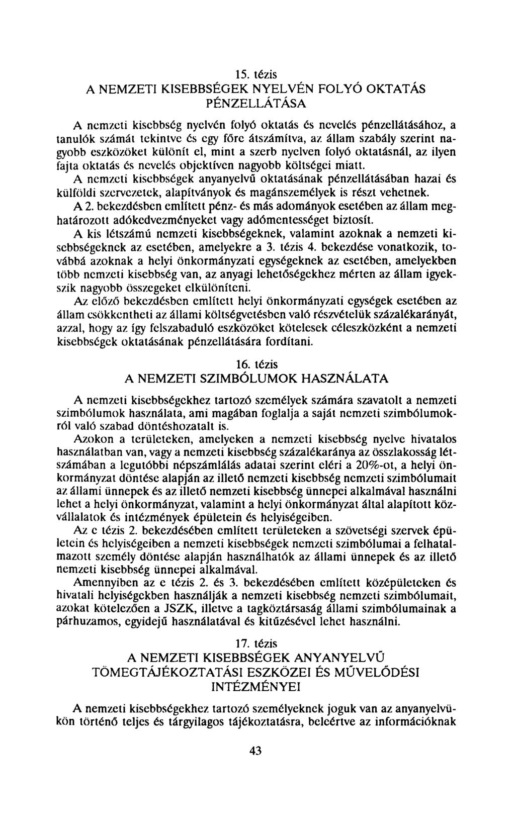 15. tézis A NEMZETI KISEBBSÉGEK NYELVÉN FOLYÓ OKTATÁS PÉNZELLÁTÁSA A nemzeti kisebbség nyelvén folyó oktatás és nevelés pénzellátásához, a tanulók számát tekintve és egy főre átszámítva, az állam
