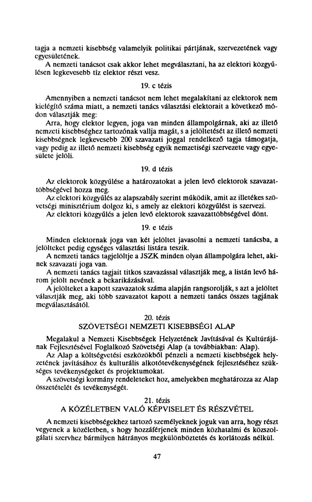 tagja a nemzeti kisebbség valamelyik politikai pártjának, szervezetének vagy egyesületének.