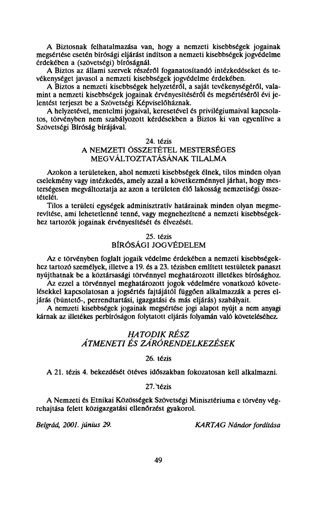 A Biztosnak felhatalmazása van, hogy a nemzeti kisebbségek jogainak megsértése esetén bírósági eljárást indítson a nemzeti kisebbségek jogvédelme érdekében a (szövetségi) bíróságnál.