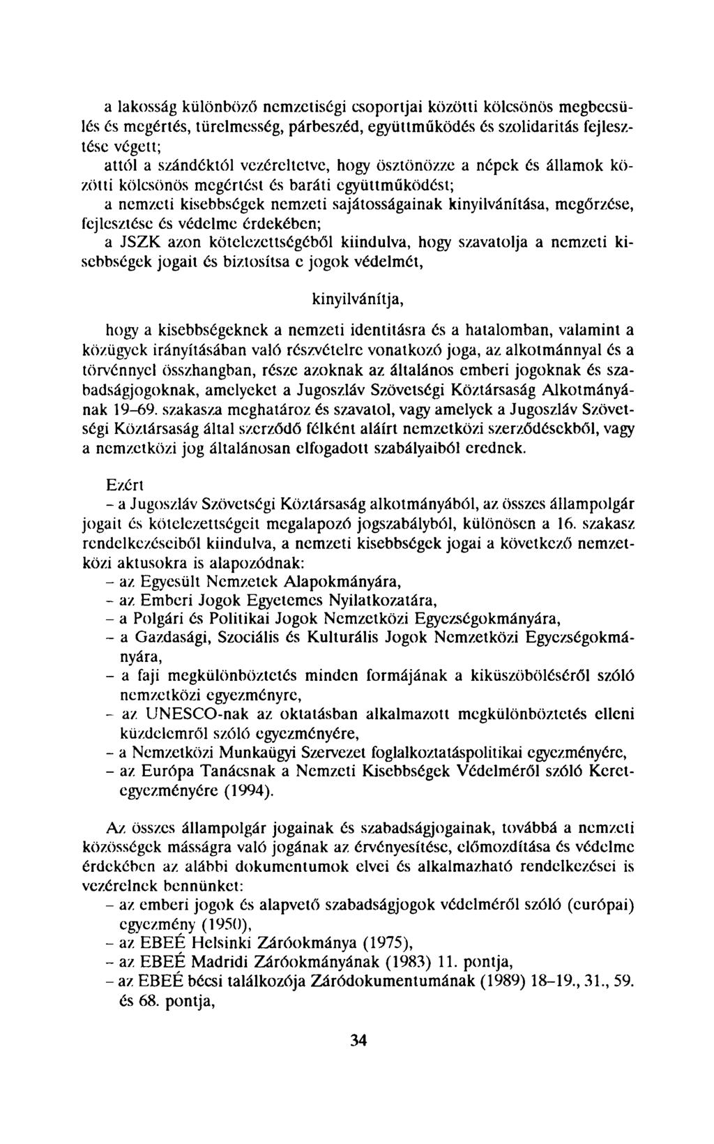 a lakosság különböző nemzetiségi csoportjai közötti kölcsönös megbecsülés és megértés, türelmesség, párbeszéd, együttműködés és szolidaritás fejlesztése végett; attól a szándéktól vezéreltetve, hogy