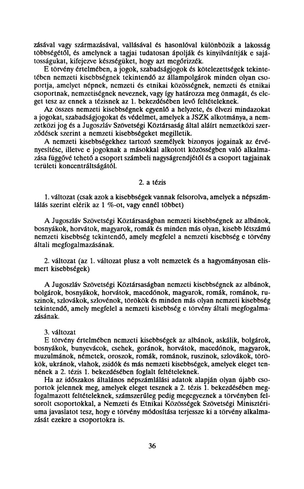 zásával vagy származásával, vallásával és hasonlóval különbözik a lakosság többségétől, és amelynek a tagjai tudatosan ápolják és kinyilvánítják e sajátosságukat, kifejezve készségüket, hogy azt