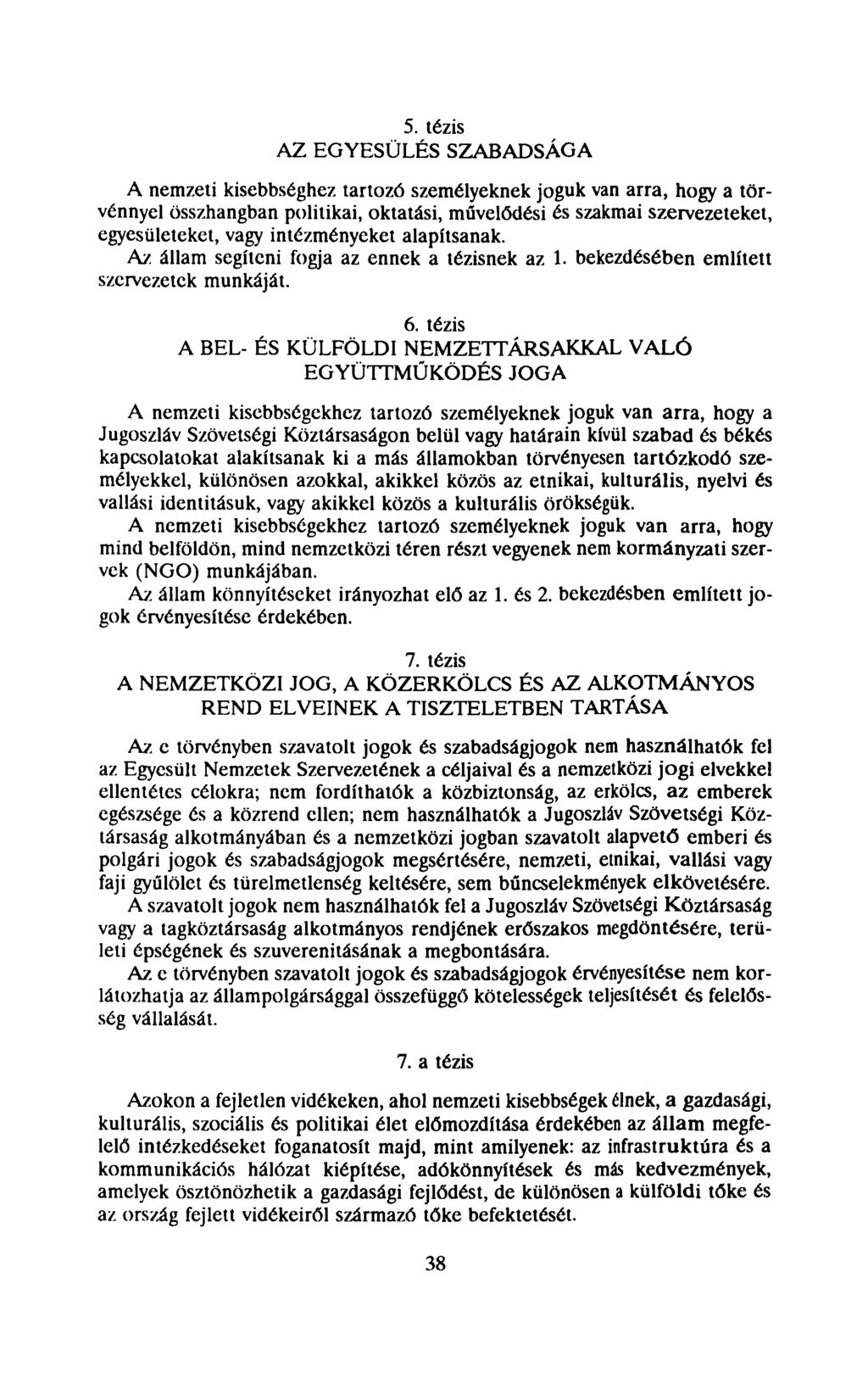 5. tézis AZ EGYESÜLÉS SZABADSÁGA A nemzeti kisebbséghez tartozó személyeknek joguk van arra, hogy a törvénnyel összhangban politikai, oktatási, művelődési és szakmai szervezeteket, egyesületeket,