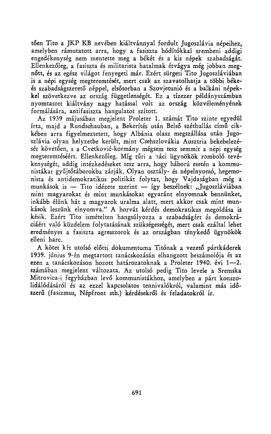 tőén Tito a JKP KB nevében kiáltvánnyal fordult Jugoszlávia népeihez, amelyben rámutatott arra, hogy a fasiszta hódítókkal szembeni addigi engedékenység nem mentette meg a békét és a kis népek