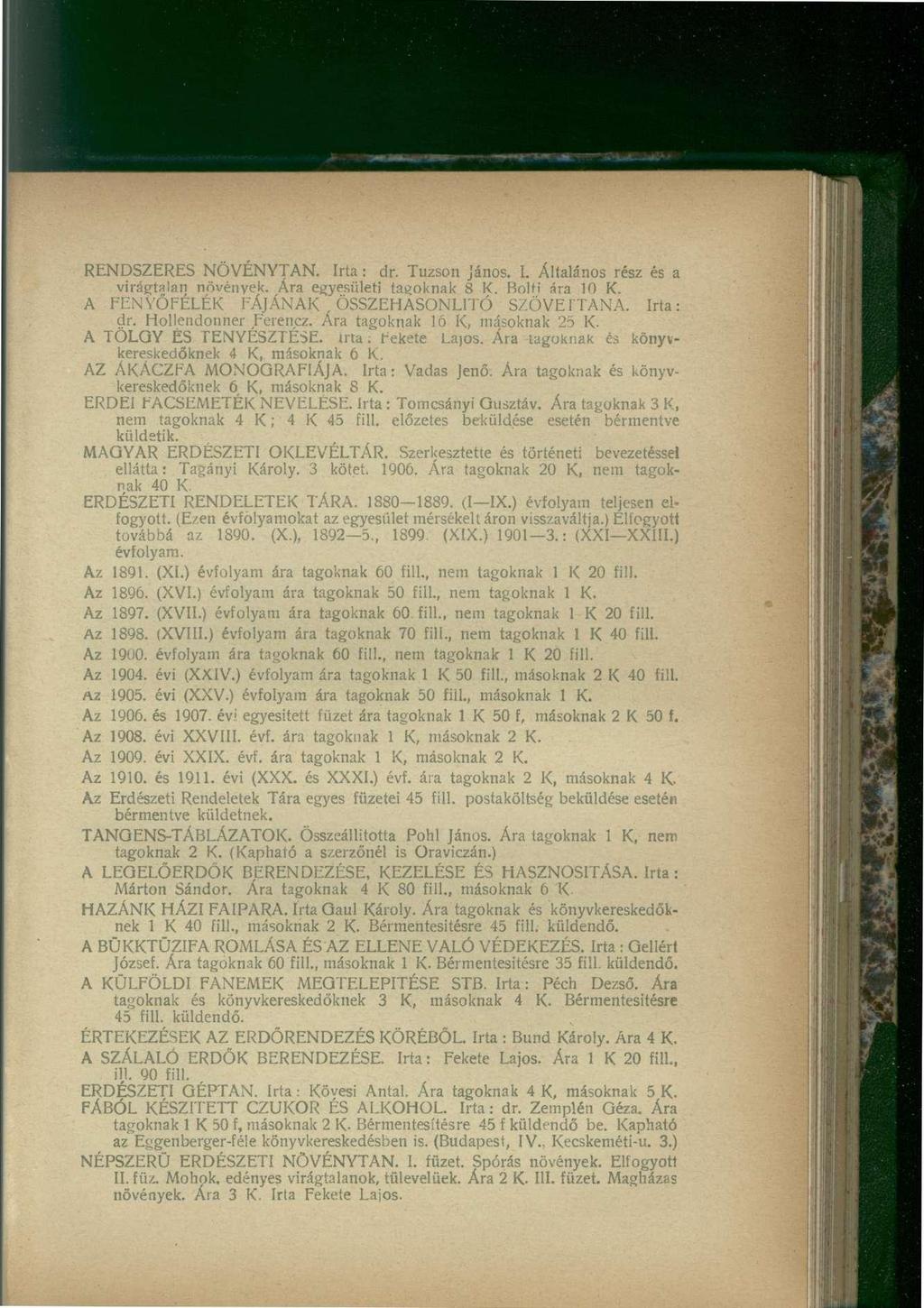 RENDSZERES NÖVÉNYTAN. Irta: dr. Tuzson János. I. Altalános rész és a világtalan növények- Ára egyesületi tagoknak 8 K. Bolti ára 10 K. A FENYŐFÉLÉK FÁJÁNAK ÖSSZEHASONLÍTÓ SZÖVETTANA. Irta: dr. Hollendonner Ferencz.