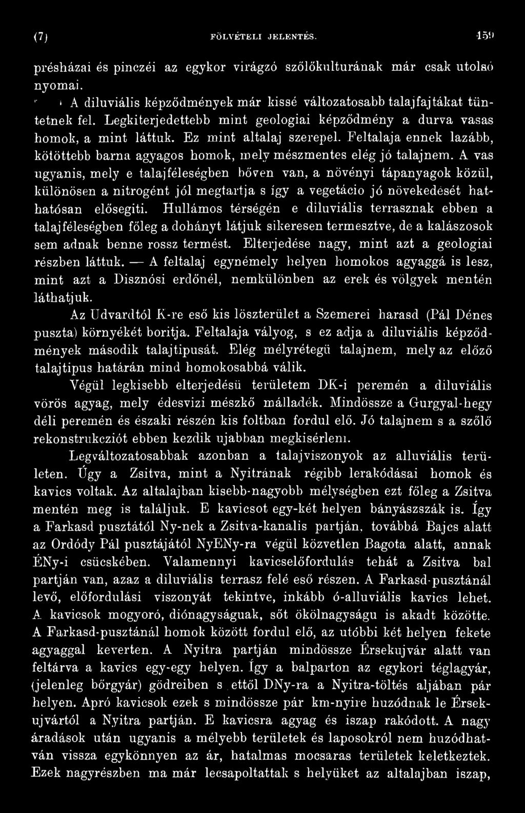 Elterjedése nagy, mint azt a geológiai részben láttuk. A feltalaj egynémely helyen homokos agyaggá is lesz, mint azt a Disznósi erdőnél, nemkülönben az erek és völgyek mentén láthatjuk.