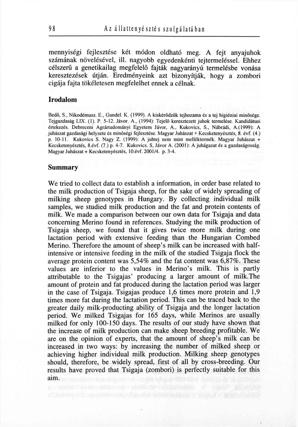 98 Az állattenyésztés szolgálatában mennyiségi fejlesztése két módon oldható meg. A fejt anyajuhok számának növelésével, ill. nagyobb egyedenkénti tejtermeléssel.