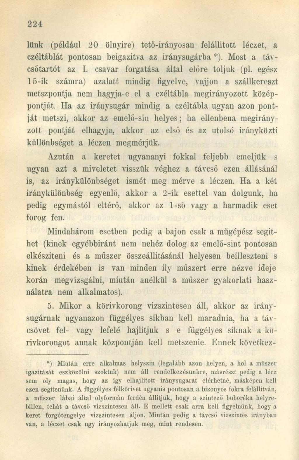 lünk (például 20 ölnyire) tető-irányosan felállított léczet, a czéltáblát pontosan beigazítva az iránysugárba *). Most a távcsőtartót az I. csavar forgatása által előre toljuk (pl.