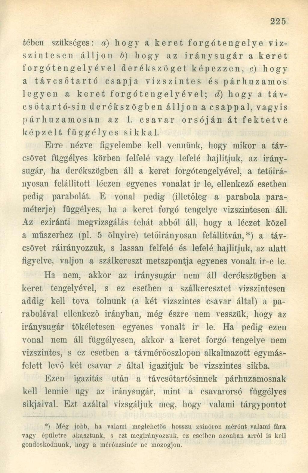 tében szükséges: a) hogy a keret forgótengelye vízszintesen álljon b) hogy az iránysugár a keret forgótengelyével derékszöget képezzen, c) hogy a távcsőtartó csapja vízszintes és párhuzamos legyen a