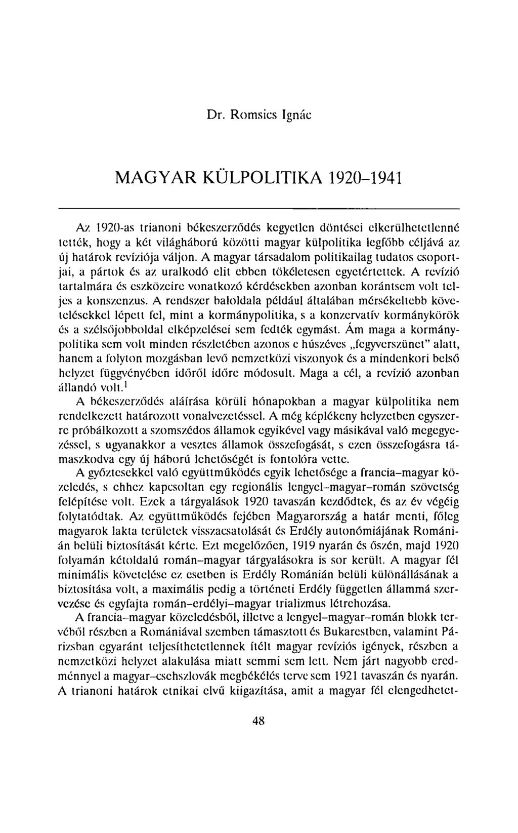 Dr. Romsics Ignác MAGYAR KÜLPOLITIKA 1920-1941 Az 1920-as trianoni békeszerződés kegyetlen döntései elkerülhetetlenné lelték, hogy a két világháború közötti magyar külpolitika legfőbb céljává az új