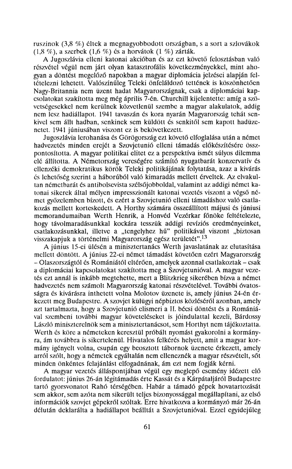 ruszinok (3,8 %) éltek a megnagyobbodott országban, s a sort a szlovákok (1,8 %), a szerbek (1,6 %) és a horvátok (1 %) zárták. A Jugoszlávia elleni katonai akcióban és az.