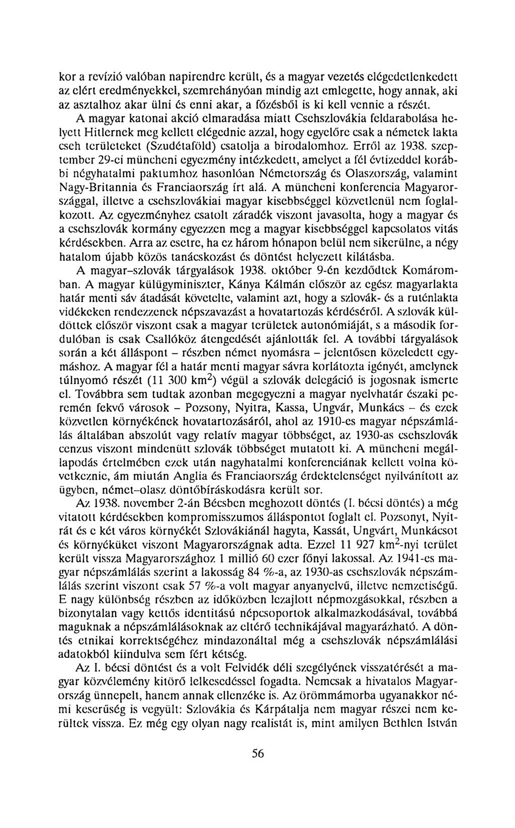 kor a revízió valóban napirendre került, és a magyar vezetés elégedetlenkedett az elért eredményekkel, szemrehányóan mindig azt emlegette, hogy annak, aki az asztalhoz akar ülni és enni akar, a