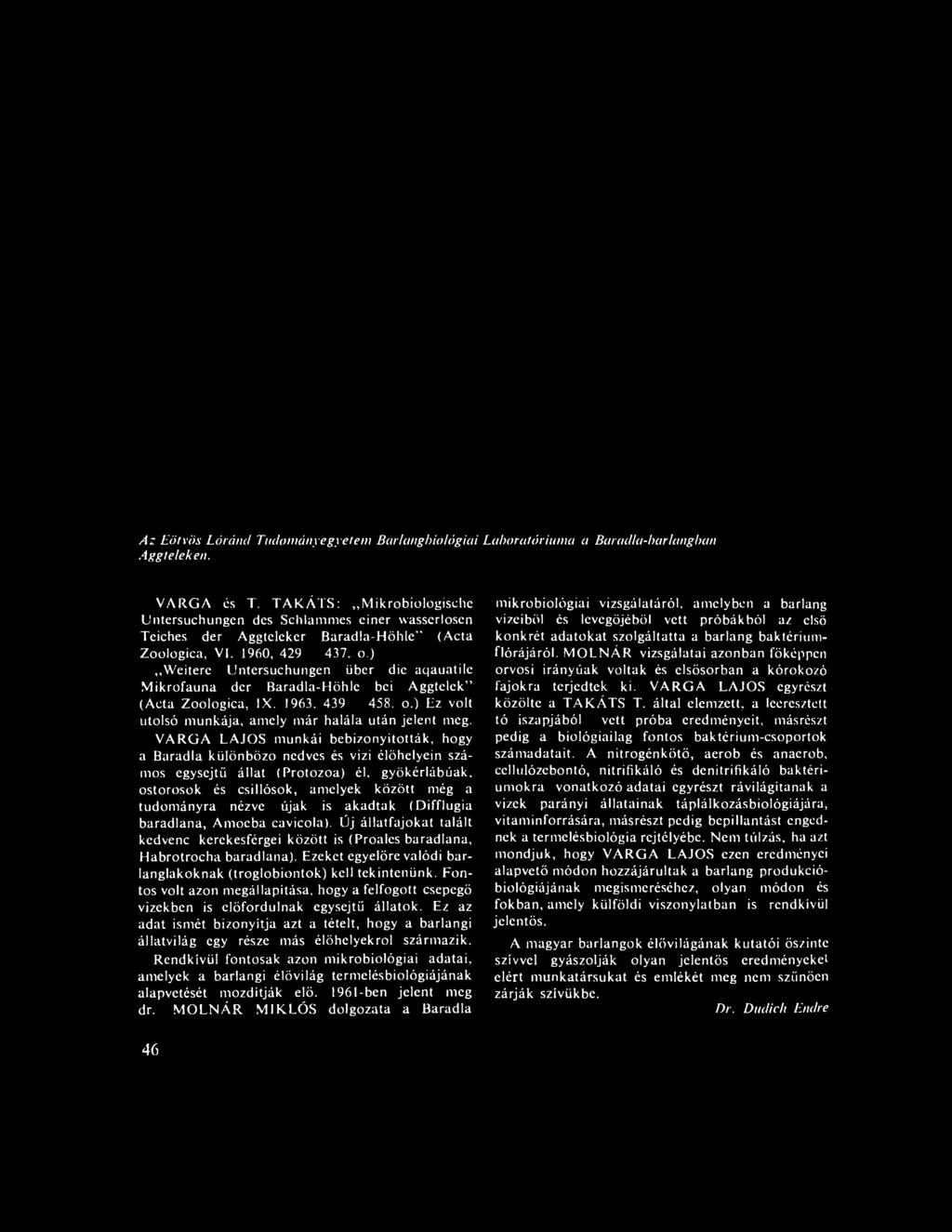 ) Weitere Untersuchungen über die aqauatile Mikrofauna der Baradla-Höhle bei Aggtelek (Acta Zoologica, IX. 1963. 439 458. o.) Ez volt utolsó munkája, amely már halála után jelent meg.
