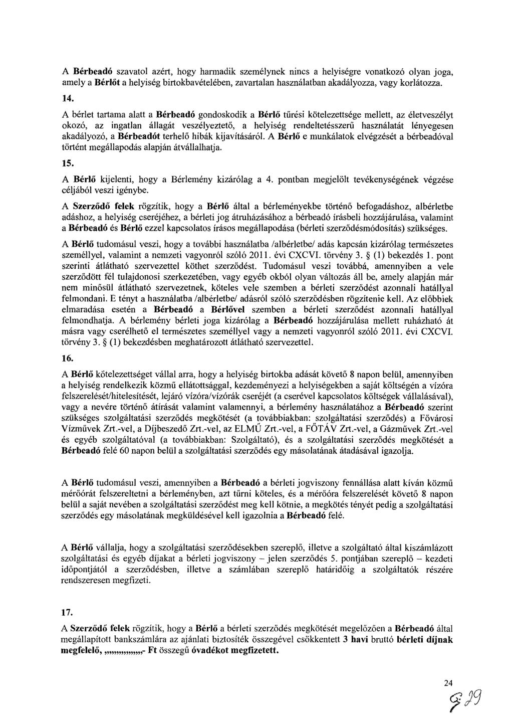 A Bérbeadó szavatol azért, hogy harmadik személynek nincs a helyiségre vonatkozó olyan joga, amely a Bérlőt a helyiség birtokbavételében, zavartalan használatban akadályozza, vagy korlátozza. 14.