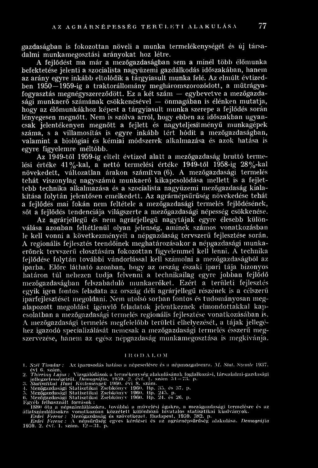 ia su lt m u n k a felé. Az elm ú lt év tizedben 1950 1959-ig a tra k to rá llo m á n y m eg h áro m szo ro zó d o tt, a m ű trá g y a fogyasztás m egnégyszereződött.