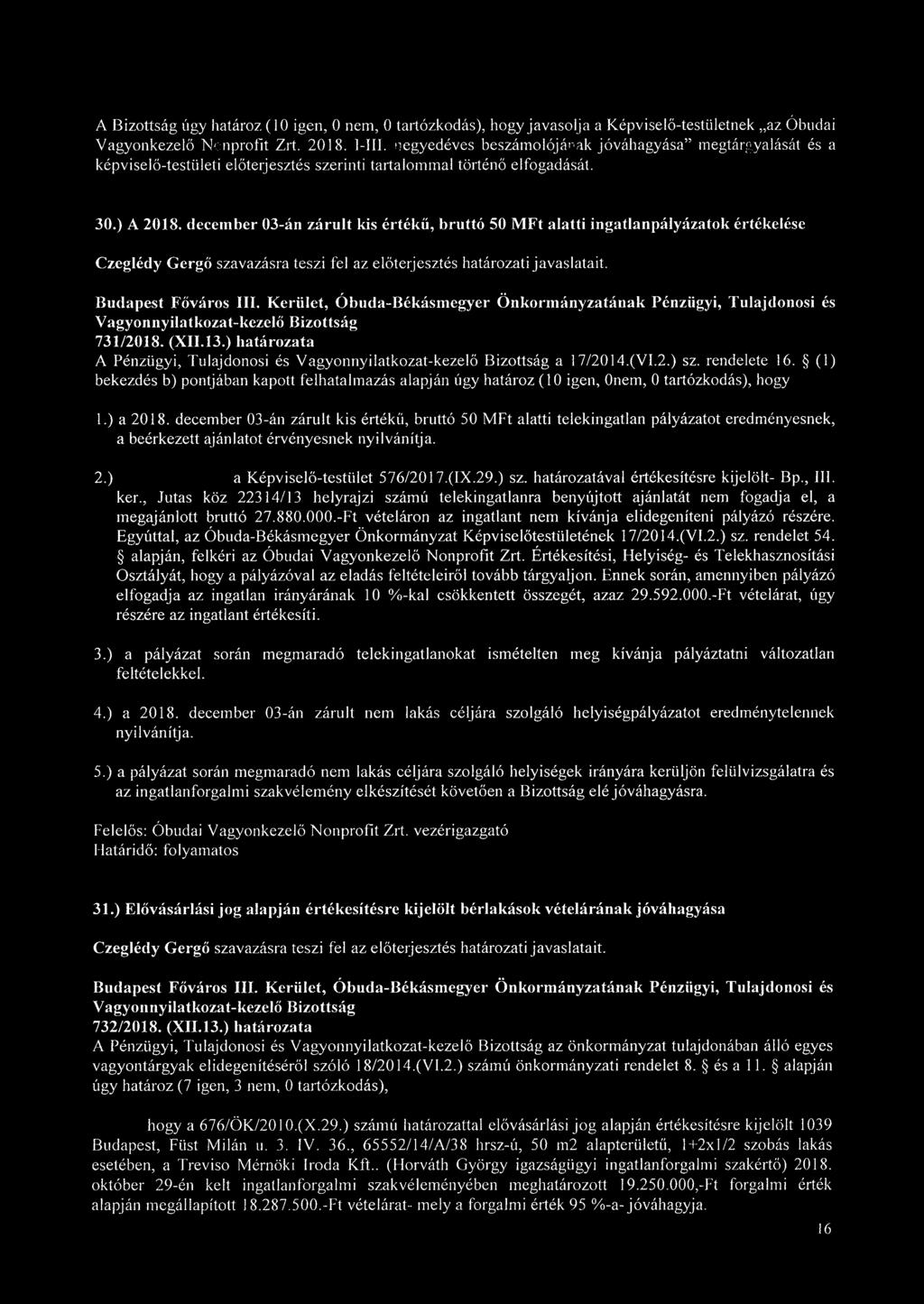 december 03-án zárult kis értékű, bruttó 50 MFt alatti ingatlanpályázatok értékelése Czeglédy Gergő szavazásra teszi fel az előterjesztés határozati javaslatait. 731/2018. (XII.13.