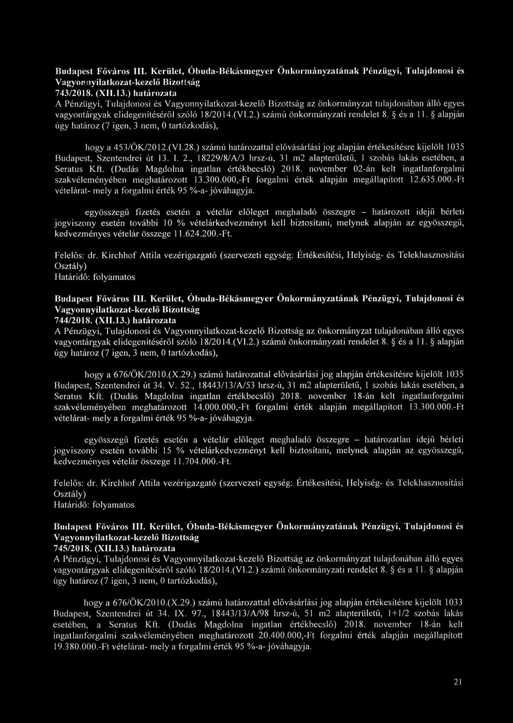 , 18229/8/A/3 hrsz-ú, 31 m2 alapterületű, 1 szobás lakás esetében, a Seratus Kft, (Dudás Magdolna ingatlan értékbecslő) 2018. november 02-án kelt ingatlanforgalmi szakvéleményében meghatározott 13.