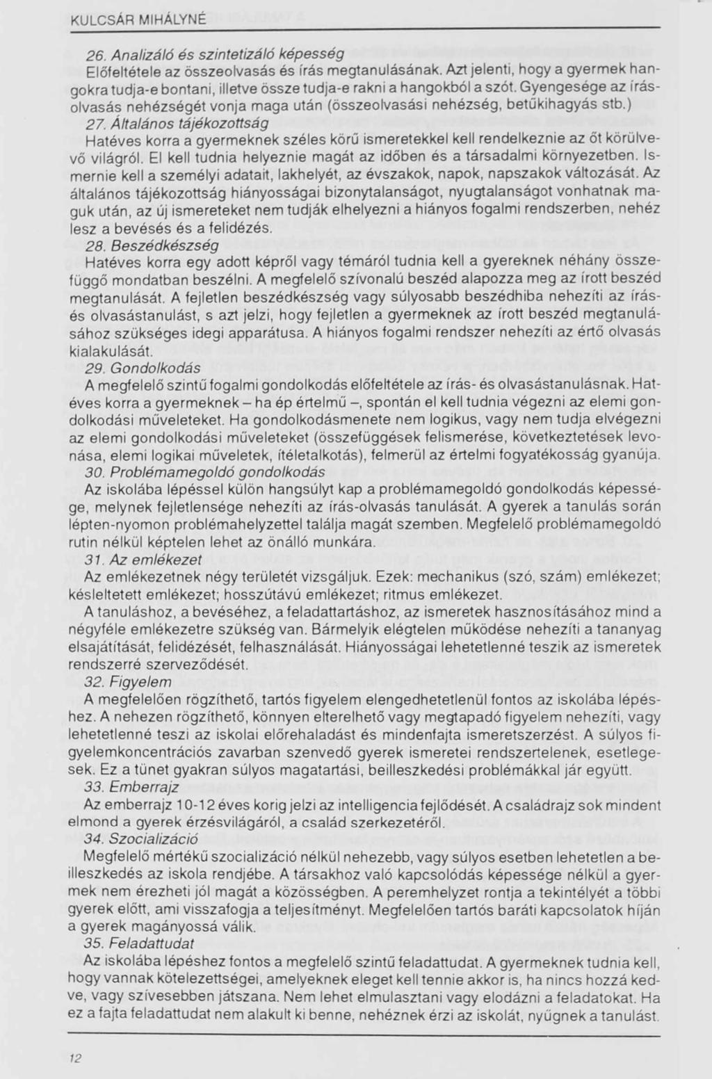 26. Analizáló és szintetizáló képesség Előfeltétele az összeolvasás és írás megtanulásának. Azt jelenti, hogy a gyermek hangokra tudja-e bontani, illetve össze tudja-e rakni a hangokból a szót.