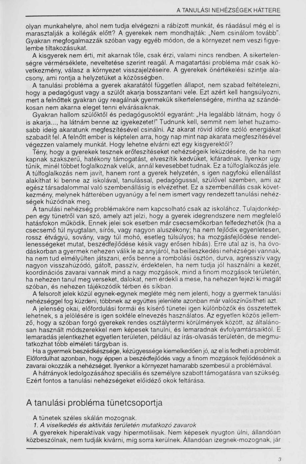 A TANULÁSI NEHÉZSÉGEK HÁTTERE olyan munkahelyre, ahol nem tudja elvégezni a rábízott munkát, és ráadásul még el is marasztalják a kollégák előtt? A gyerekek nem mondhajták: Nem csinálom tovább.
