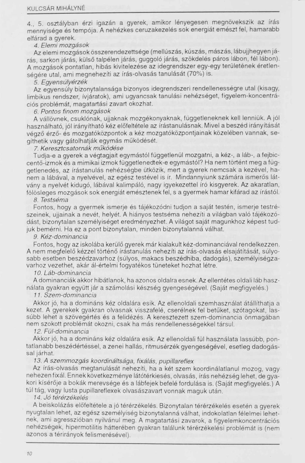 4., 5. osztályban érzi igazán a gyerek, amikor lényegesen megnövekszik az írás mennyisége és tempója. A nehézkes ceruzakezelés sok energiát emészt fel, hamarabb elfárad a gyerek. 4.