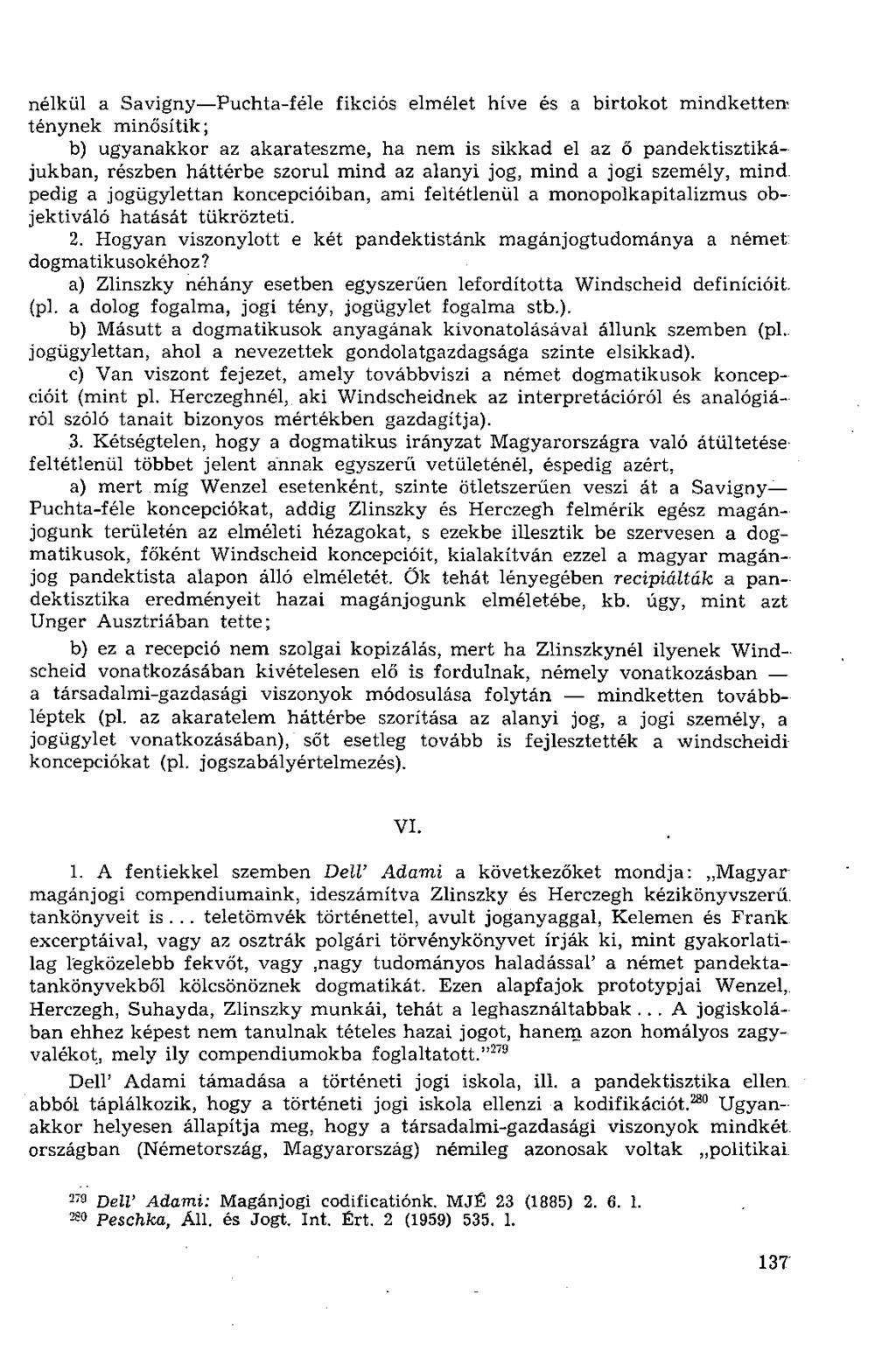 nélkül a Savigny Puchta-féle fikciós elmélet híve és a birtokot mindketten, ténynek minősítik; b) ugyanakkor az akarateszme, ha nem is sikkad el az ő pandektisztikájukban, részben háttérbe szorul