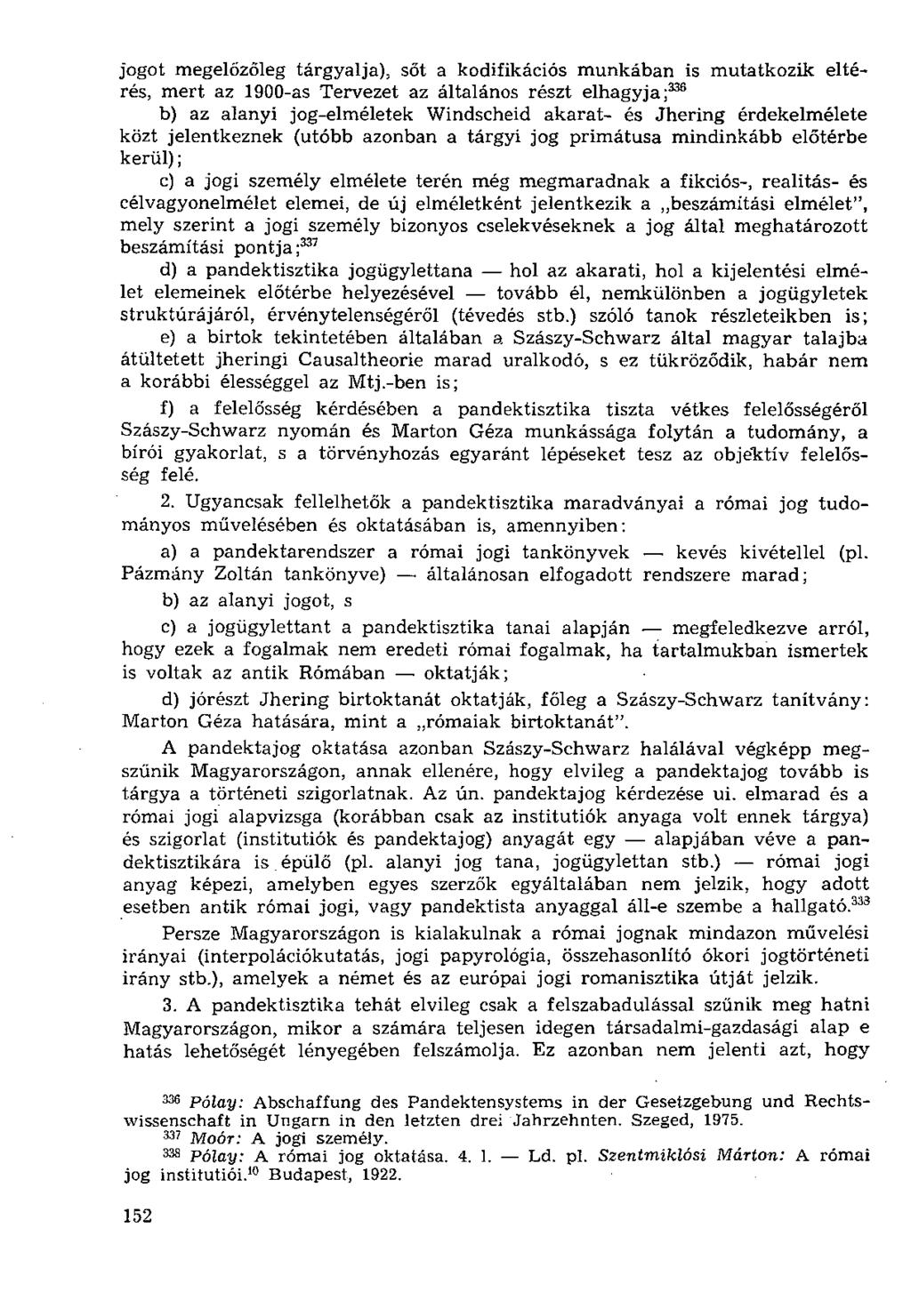 jogot megelőzőleg tárgyalja), sőt a kodifikációs munkában is mutatkozik eltérés, mert az 1900-as Tervezet az általános részt elhagyja; 336 b) az alanyi jog-elméletek Windscheid akarat- és Jhering