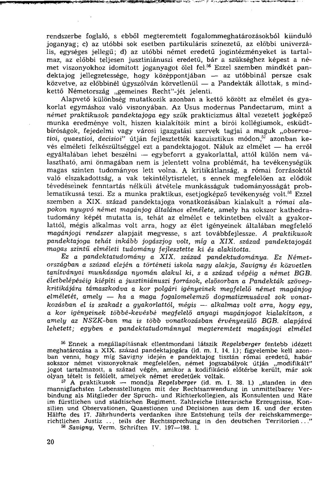 rendszerbe foglaló, s ebből megteremtett fogalommeghatározásokból kiinduló joganyag; c) az utóbbi sok esetben partikuláris színezetű, az előbbi univerzális, egységes jellegű; d) az utóbbi német