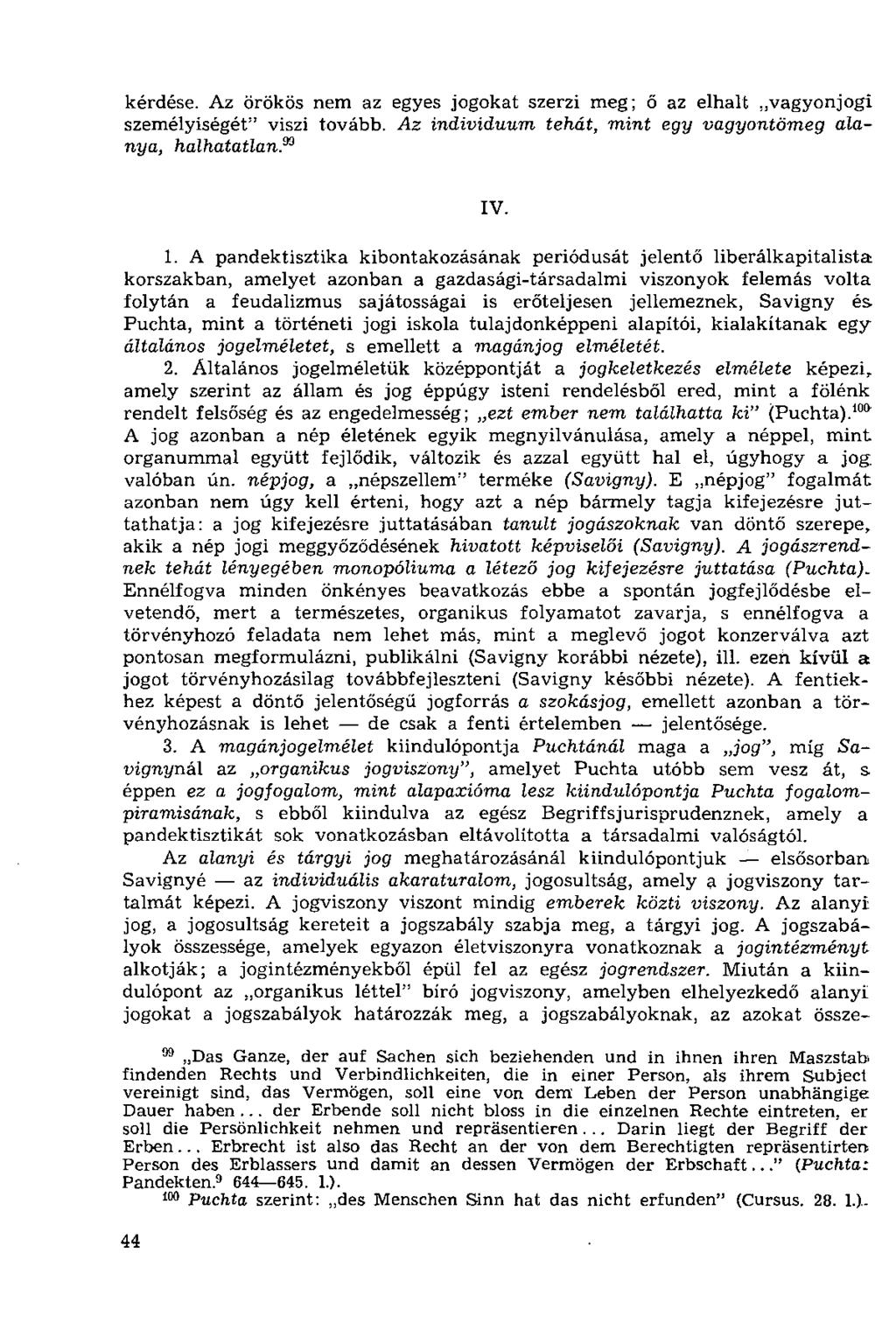 kérdése. Az örökös nem az egyes jogokat szerzi meg; ő az elhalt vagyonjogi személyiségét" viszi tovább. Az individuum tehát, mint egy vagyontömeg alanya, halhatatlan IV. 1.