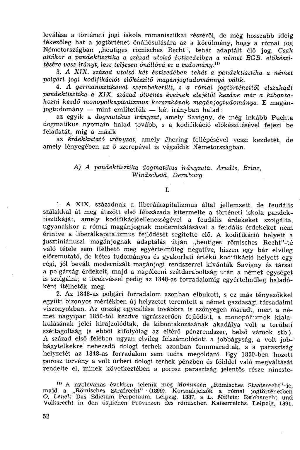 leválása a történeti jogi iskola romanisztikai részéről, de még hosszabb ideig fékezőleg hat a jogtörténet önállósulására az a körülmény, hogy a római jog Németországban heutiges römisches Recht",