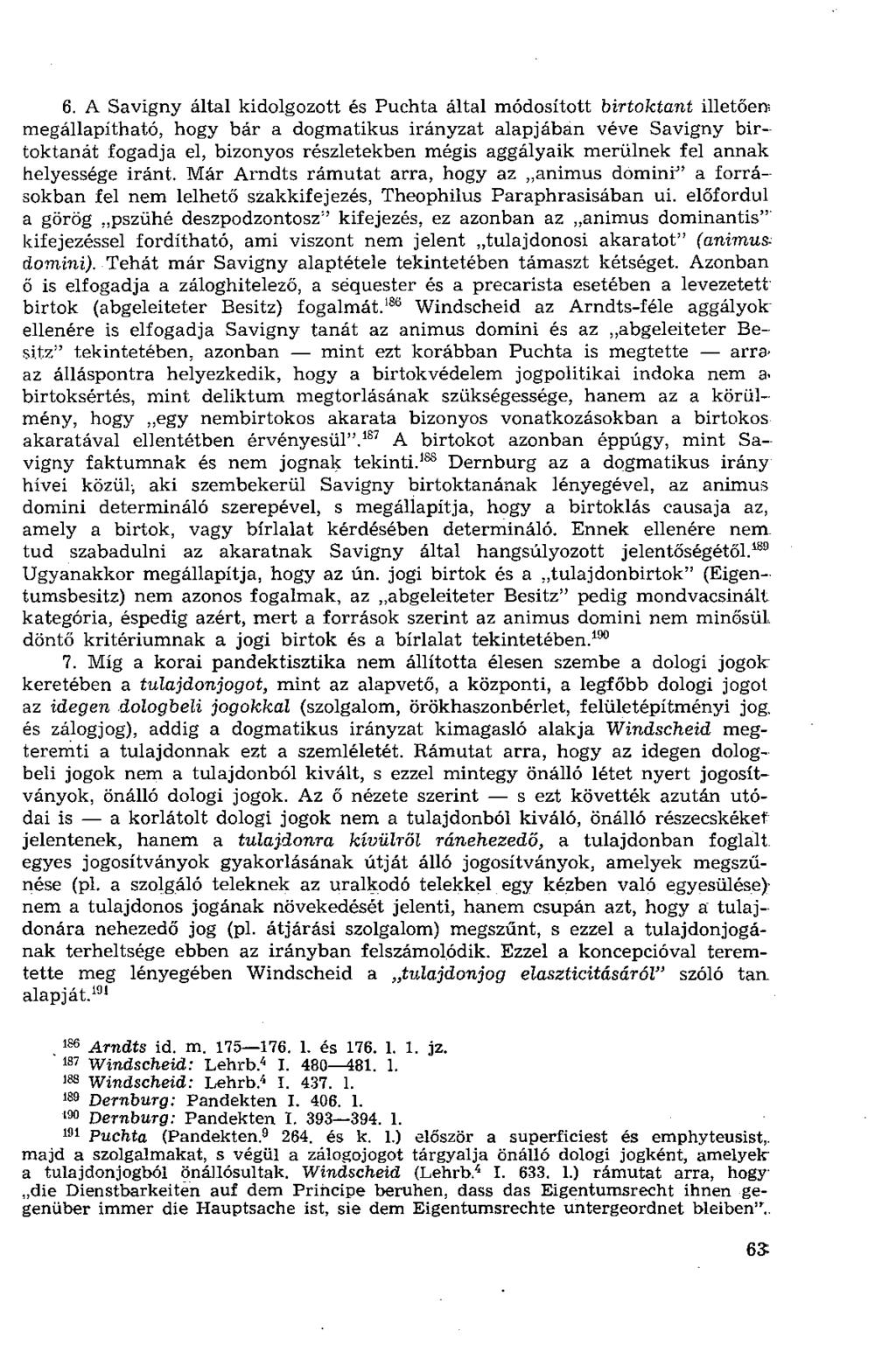 6. A Savigny által kidolgozott és Puchta által módosított birtoktant illetően; megállapítható, hogy bár a dogmatikus irányzat alapjában véve Savigny birtoktanát fogadja el, bizonyos részletekben
