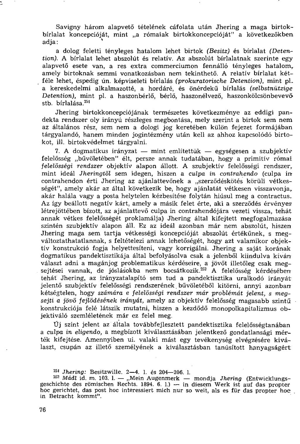 Savigny három alapvető tételének cáfolata után Jhering a maga birtokbírlalat koncepcióját, mint a rómaiak birtokkoncepcióját" a következőkben adja: * a dolog feletti tényleges hatalom lehet birtok