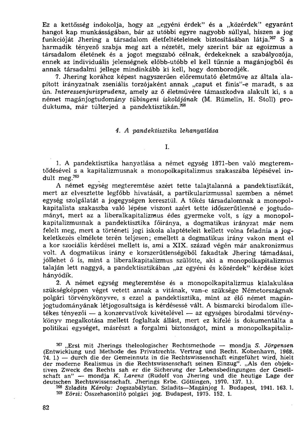 Ez a kettősség indokolja, hogy az egyéni érdek" és a közérdek" egyaránt hangot kap munkásságában, bár az utóbbi egyre nagyobb súllyal, hiszen a jog funkcióját Jhering a társadalom életfeltételeinek