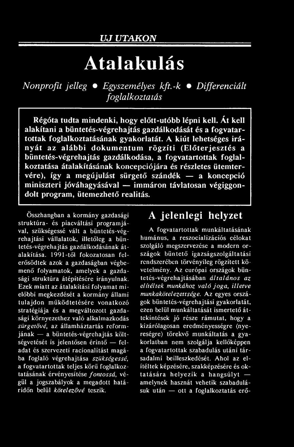 Összhangban a kormány gazdasági struktúra- és piacváltási programjával, szükségessé vált a büntetés-végrehajtási vállalatok, illetőleg a büntetés-végrehajtás gazdálkodásának átalakítása.
